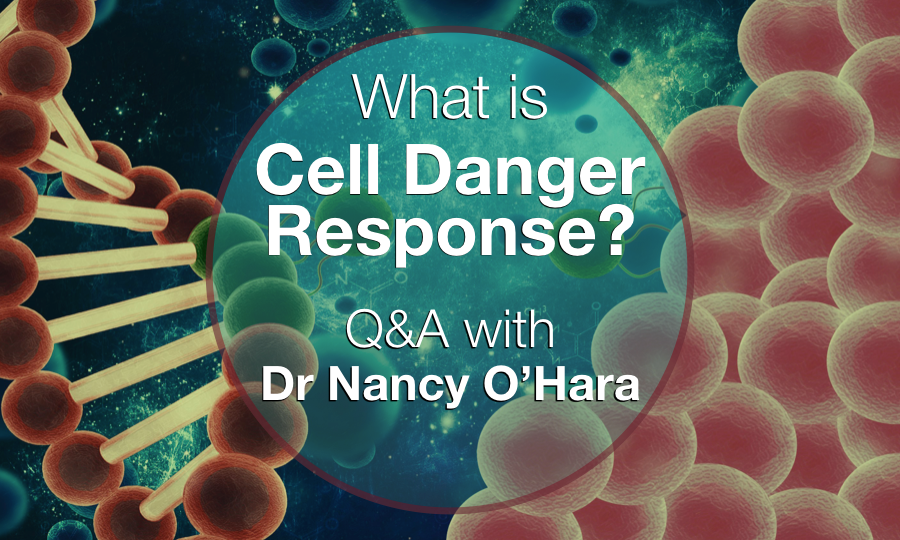 What is the Cell Danger Response? with Dr Nancy O’Hara